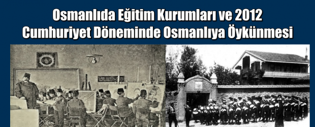 Osmanlıda Eğitim Kurumları ve 2012 Cumhuriyet Döneminde Osmanlıya Öykünmesi