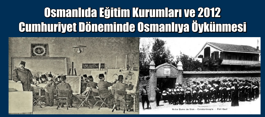 Osmanlıda Eğitim Kurumları ve 2012 Cumhuriyet Döneminde Osmanlıya Öykünmesi