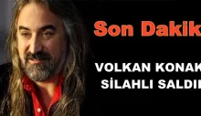 VOLKAN KONAK’A SİLAHLI SALDIRI