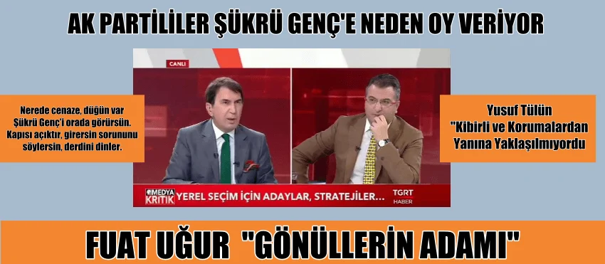 AK PARTİLİLER ŞÜKRÜ GENÇ’E NEDEN OY VERİYOR