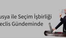 Rusya ile Seçim İşbirliği Meclis Gündeminde