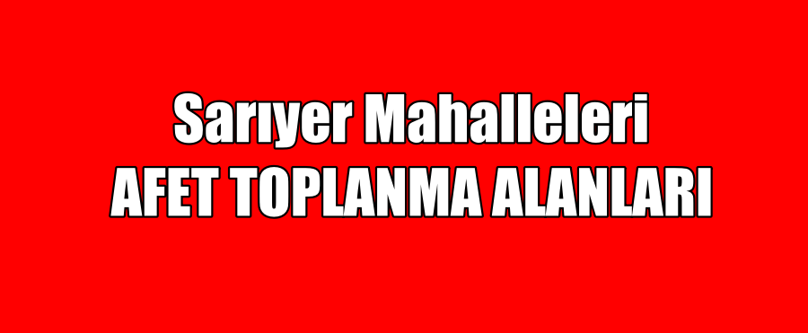 Sarıyer Tüm Mahalleler Afet Toplanma Alanları..