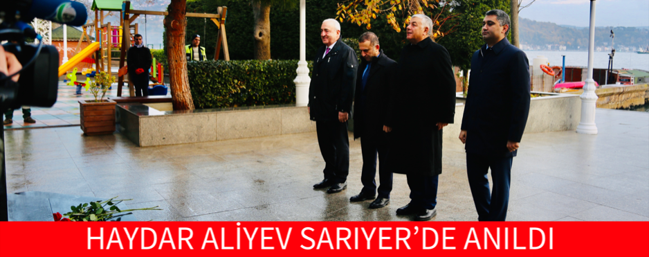 HAYDAR ALİYEV SARIYER’DE ANILDI