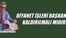 DİYANET İŞLERİ BAŞKANLIĞI   KALDIRILMALI MIDIR?