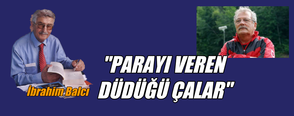 “PARAYI VEREN DÜDÜĞÜ ÇALAR”
