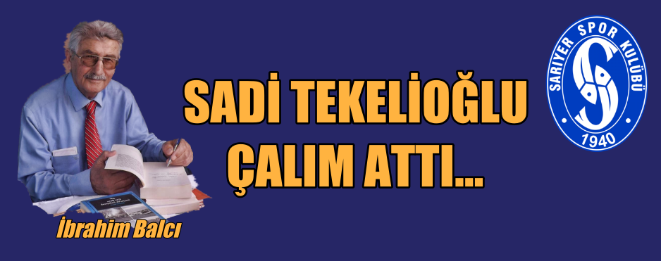 SARIYER S. K. NE SADİ TEKELİOĞLU ÇALIM ATTI…