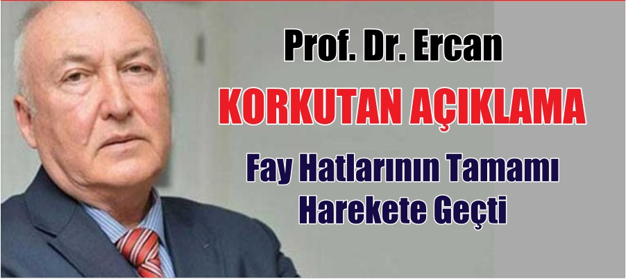 KORKUTAN AÇIKLAMA “FAY HATLARININ TAMAMI HAREKETE GEÇTİ”