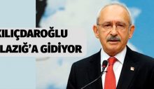 KILIÇDAROĞLU ELAZIĞ’A GİDİYOR