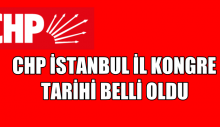 CHP İSTANBUL İL KONGRE TARİHİ BELLİ OLDU
