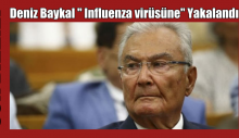 Deniz Baykal ” Influenza virüsüne” yakalandı