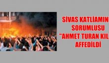 SİVAS KATLİAMININ SORUMLUSU “AHMET TURAN KILIÇ” AFFEDİLDİ