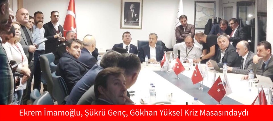 Ekrem İmamoğlu, Şükrü Genç, Gökhan Yüksel Kriz Masasındaydı