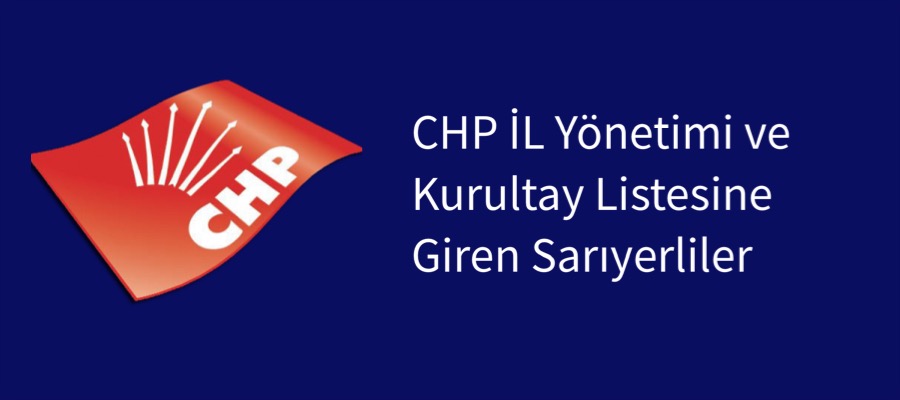 CHP İL Yönetimi ve Kurultay listesine giren Sarıyerliler