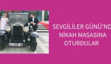 SEVGİLİLER GÜNÜ’NDE NİKAH MASASINA OTURDULAR