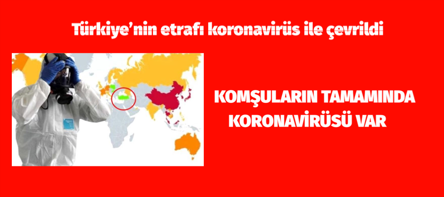 Türkiye’nin etrafı koronavirüs ile çevrildi