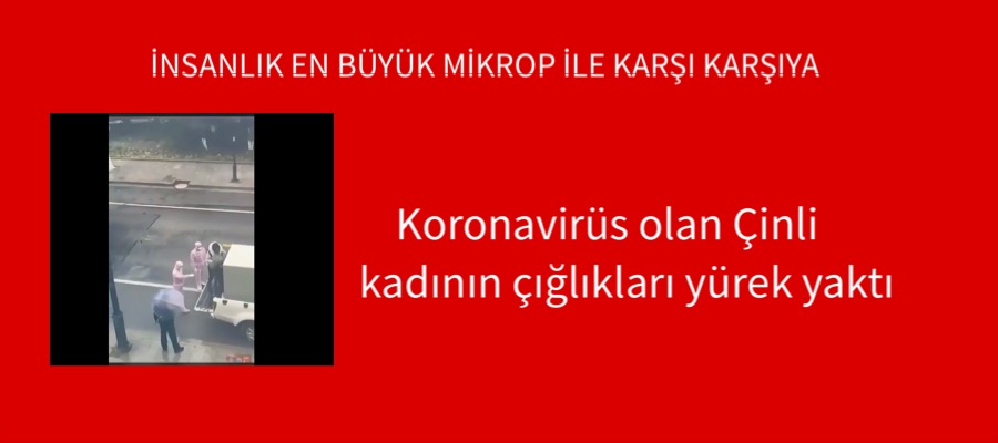 Koronavirüs olan Çinli kadının çığlıkları yürek yaktı