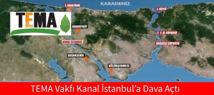 TEMA Vakfı Kanal İstanbul’a Dava Açtı
