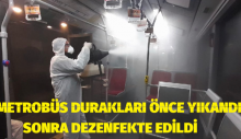 METROBÜS DURAKLARI ÖNCE YIKANDI SONRA DEZENFEKTE EDİLDİ