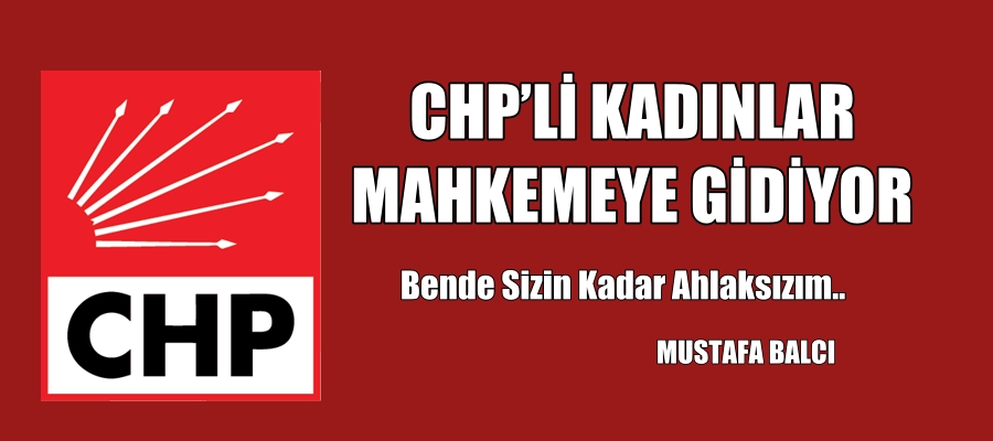 CHP’Lİ KADINLAR MAHKEMEYE GİDİYOR