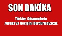 Türkiye Göçmenlerin Avrupa’ya Geçişini Durdurmayacak