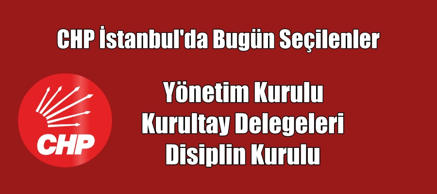 CHP İstanbul’da Kurultay ve Yönetim Kuruluna Seçilenler