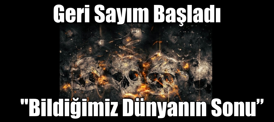 Geri Sayım Başladı “Bildiğimiz Dünyanın Sonu”
