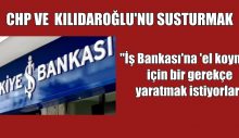 Mesele CHP, ‘İş Bankası’na ‘el koymak’ için bir gerekçe yaratmak istiyorlar’