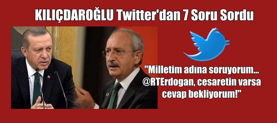 Kılıçdaroğlu,Twitter’den “Milletim adına soruyorum”