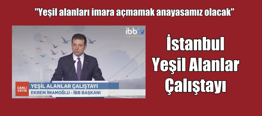 İmamoğlu, “Yeşil alanları imara açmamak anayasamız olacak”