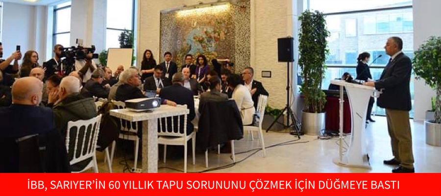 İBB, SARIYER’İN 60 YILLIK TAPU SORUNUNU ÇÖZMEK İÇİN DÜĞMEYE BASTI