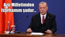 Erdoğan: Aziz milletimden istirhamım şudur…