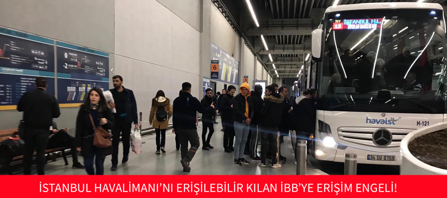 İSTANBUL HAVALİMANI’NI ERİŞİLEBİLİR KILAN İBB’YE ERİŞİM ENGELİ!