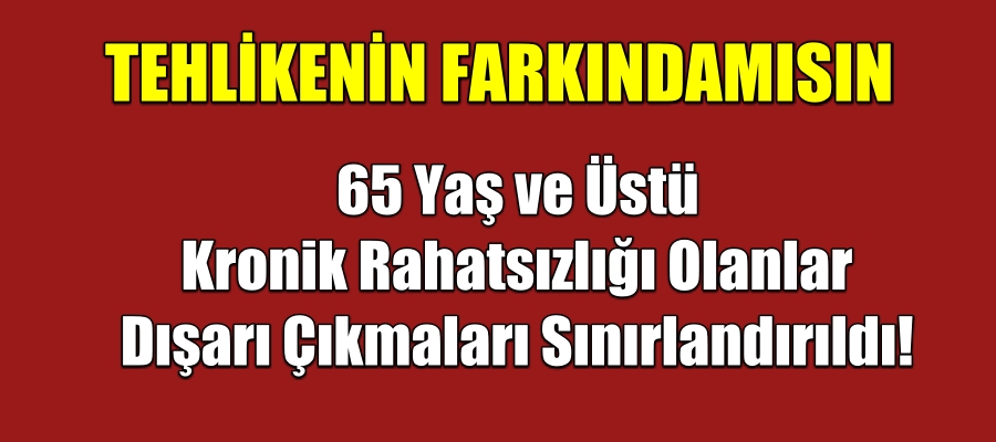 65 Yaş ve Üstü Kronik Rahatsızlığı Olanlar Dışarı Çıkmaları Sınırlandırıldı!