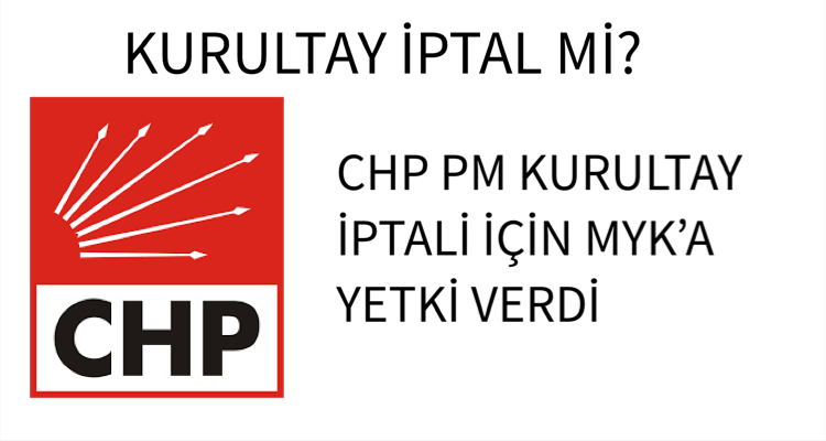 CHP PM KURULTAY İPTALİ İÇİN MYK’A YETKİ VERDİ