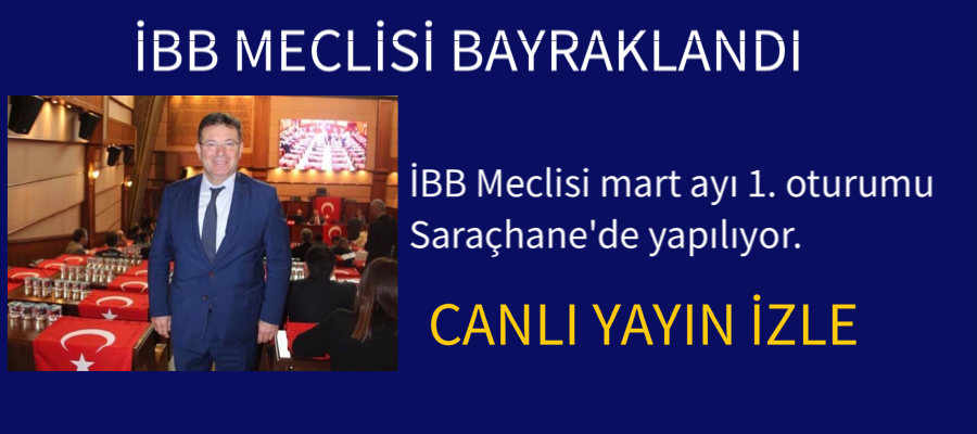 İBB Meclisi mart ayı 1. oturumu Saraçhane’de yapılıyor.CANLI YAYIN İZLE