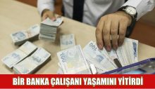 Bir banka çalışanı yaşamını yitirdi