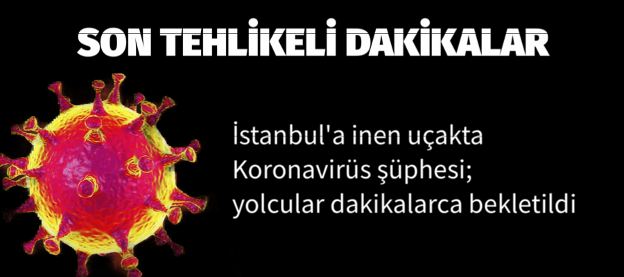 İstanbul’a inen uçakta Koronavirüs şüphesi; yolcular dakikalarca bekletildi