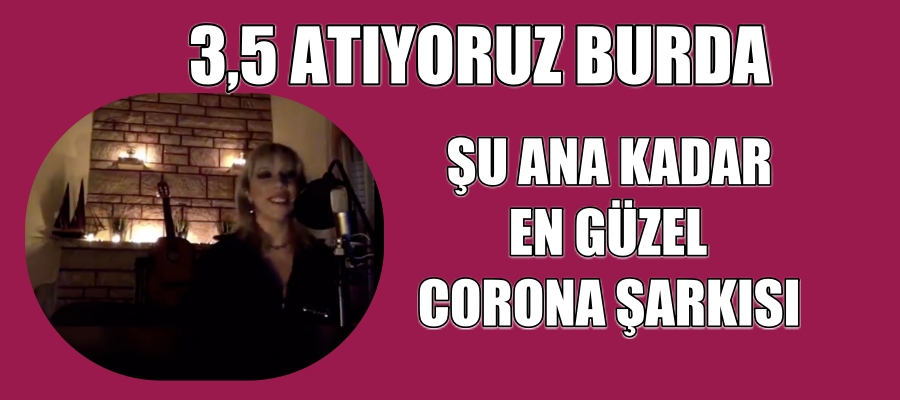 ŞU ANA KADAR EN GÜZEL CORONA ŞARKISI