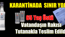 65 yaş üstü vatandaşın rakısı tutanakla teslim edildi
