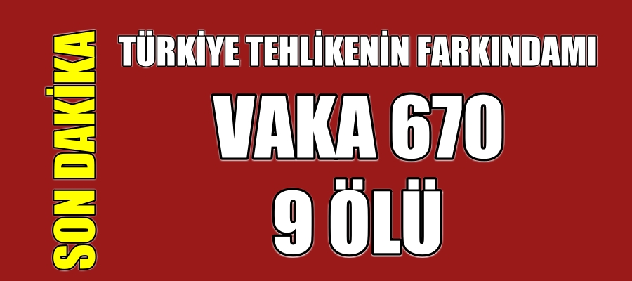 “TEHLİKE GELİYOR” Can kaybı 9 vaka sayısı 670