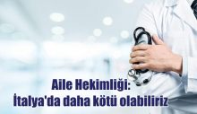 Aile Hekimliği: İtalya’da daha kötü olabiliriz
