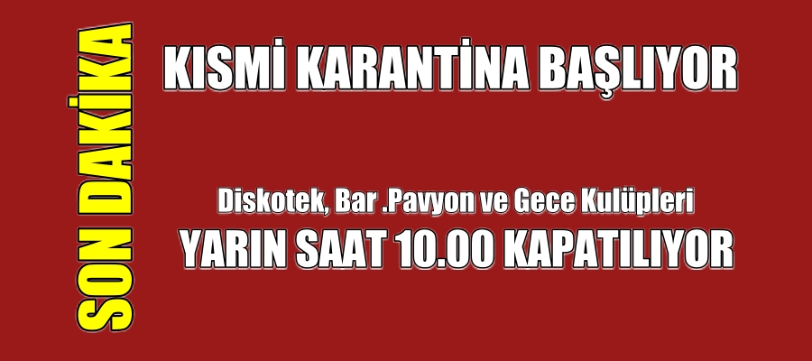 Kısmi Karantina Başlıyor. Bar. Pavyon.  Diskotek’ler Kapanıyor
