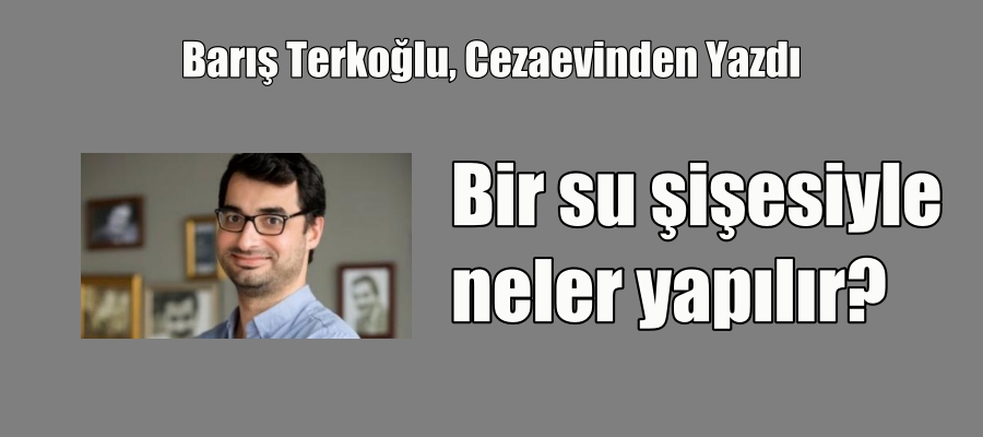 Barış Terkoğlu, Bir su şişesiyle neler yapılır?
