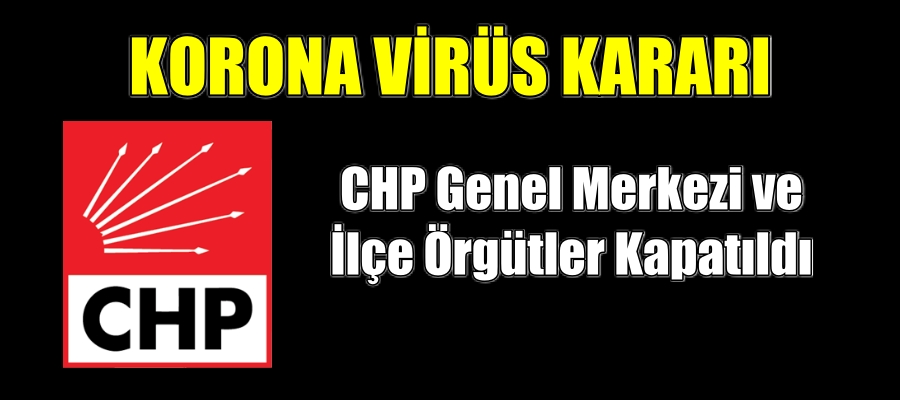 CHP Genel Merkezi ve Örgütler Kapatıldı
