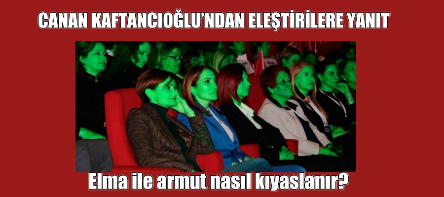 CANAN KAFTANCIOĞLU’NDAN ELEŞTİRİLERE YANIT:Elma ile armut nasıl kıyaslanır?