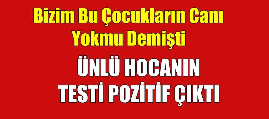 Ünlü Hocanın Testi Pozitif Çıktı