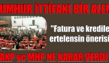 ‘Fatura ve Krediler Ertelensin Önerisine AKP ve MHP NE KARAR VERDİ