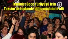 Feminist Gece Yürüyüşü için Taksim’de toplandı; polis müdahale etti