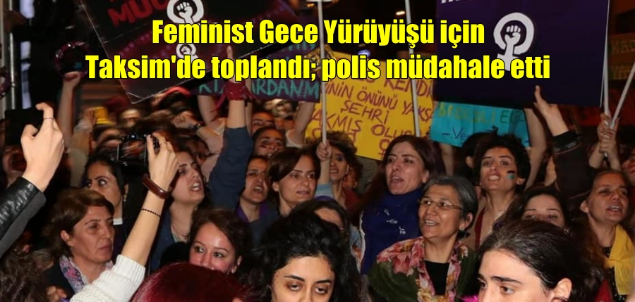 Feminist Gece Yürüyüşü için Taksim’de toplandı; polis müdahale etti