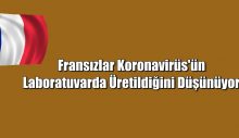 Fransızlar Koronavirüs’ün laboratuvarda Üretildiğini Düşünüyor